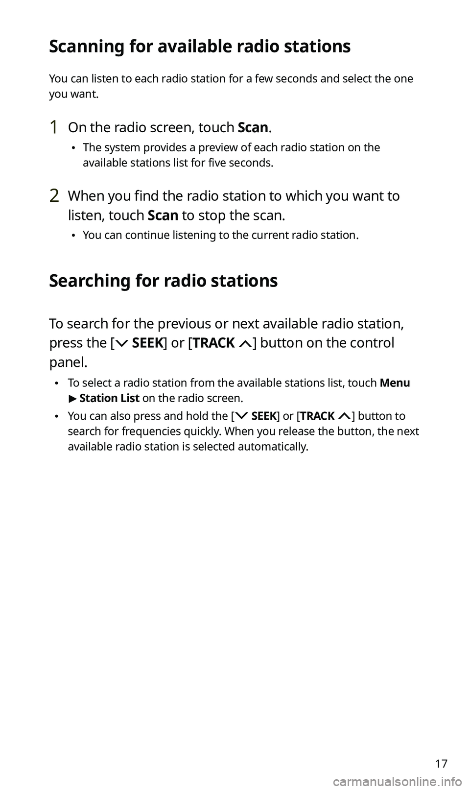 KIA SPORTAGE 2021  Quick Reference Guide 17
Scanning for available radio stations
You can listen to each radio station for a few seconds and select the one 
you want.
1 On the radio screen, touch Scan.
 \225The system provides a preview of e