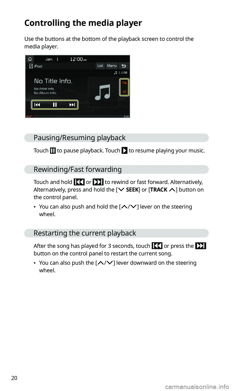 KIA SPORTAGE 2021  Quick Reference Guide 20
Controlling the media player
Use the buttons at the bottom of the playback screen to control the 
media player.
Pausing/Resuming playback
Touch  to pause playback. Touch  to resume playing your mus