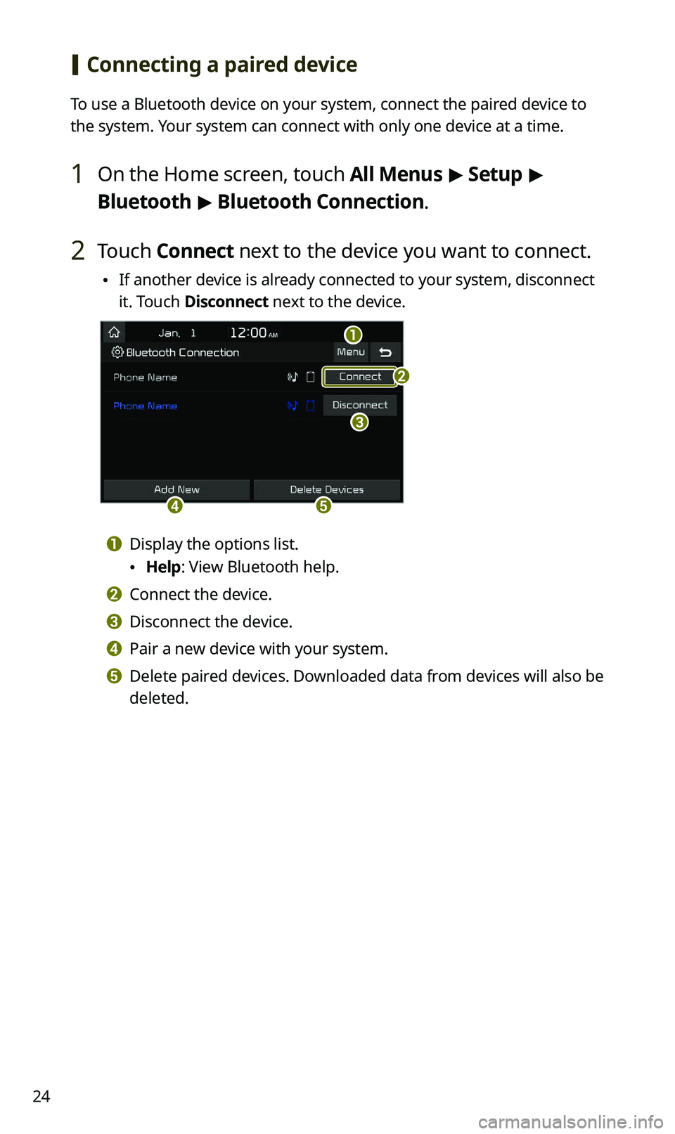 KIA SPORTAGE 2021  Quick Reference Guide 24
 [Connecting a paired device
To use a Bluetooth device on your system, connect the paired device to 
the system. Your system can connect with only one device at a time.
1 On the Home screen, touch 