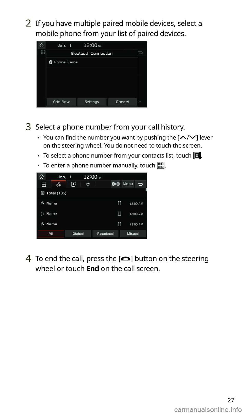 KIA SPORTAGE 2021  Quick Reference Guide 27
2 If you have multiple paired mobile devices, select a 
mobile phone from your list of paired devices.
3 Select a phone number from your call history.
 \225You can find the number you want by pushi