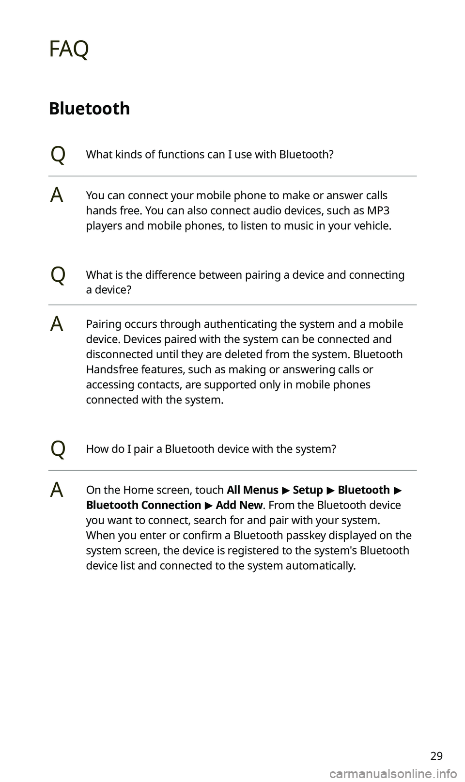 KIA SPORTAGE 2021  Quick Reference Guide 29
FAQ
Bluetooth
QWhat kinds of functions can I use with Bluetooth?
AYou can connect your mobile phone to make or answer calls 
hands free. You can also connect audio devices, such as MP3 
players and