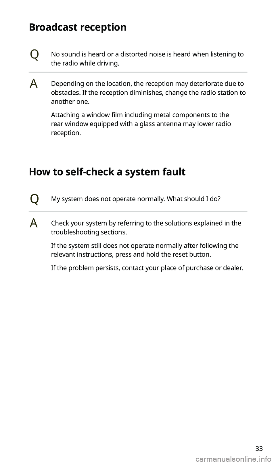 KIA SPORTAGE 2021  Quick Reference Guide 33
Broadcast reception
QNo sound is heard or a distorted noise is heard when listening to 
the radio while driving.
ADepending on the location, the reception may deteriorate due to 
obstacles. If the 