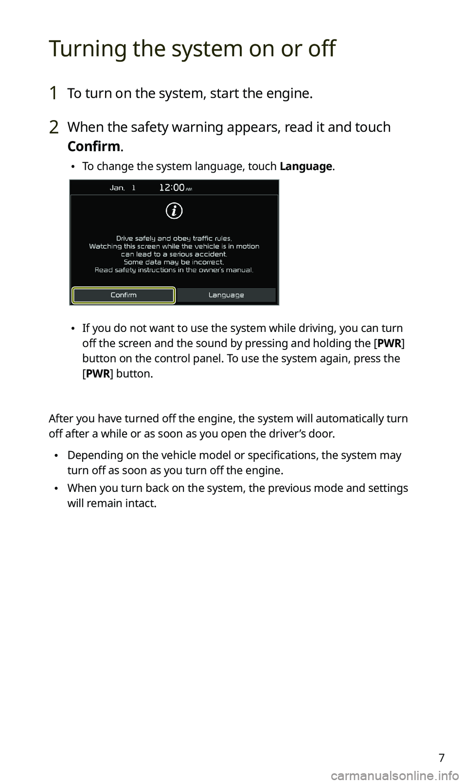 KIA SPORTAGE 2021  Quick Reference Guide 7
Turning the system on or off
1 To turn on the system, start the engine.
2 When the safety warning appears, read it and touch 
Confirm.
 \225To change the system language, touch Language.
 \225If you