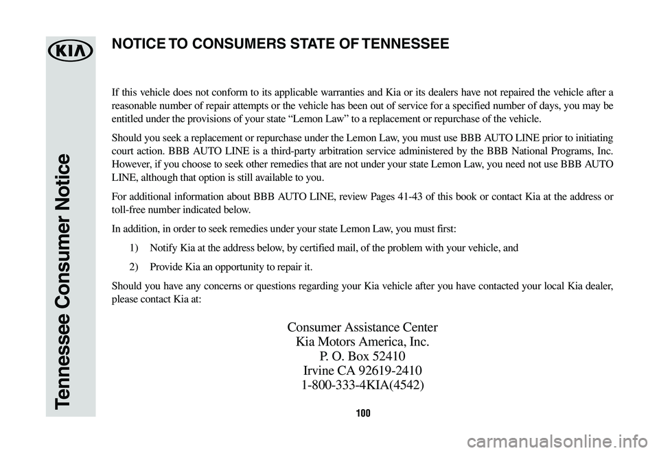 KIA SPORTAGE 2020  Warranty and Consumer Information Guide 100Tennessee Consumer Notice
If this vehicle does not conform to its applicable warranties and Kia or its dealers have not repaired the vehicle after a 
reasonable number of repair attempts or the veh