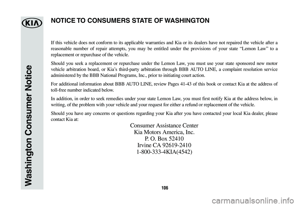 KIA SPORTAGE 2020  Warranty and Consumer Information Guide 106106Washington Consumer Notice
If this vehicle does not conform to its applicable warranties and Kia or its dealers have not repaired the vehicle after a 
reasonable number of repair attempts, you m