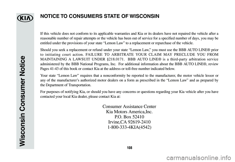 KIA SPORTAGE 2020  Warranty and Consumer Information Guide 108Wisconsin Consumer Notice
If this vehicle does not conform to its applicable warranties and Kia or its dealers have not repaired the vehicle after a 
reasonable number of repair attempts or the veh