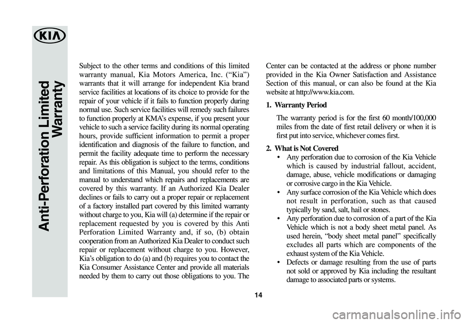 KIA SPORTAGE 2020  Warranty and Consumer Information Guide 14
Subject to the other terms and conditions of this limited 
warranty manual, Kia Motors America, Inc. (“Kia”) 
warrants that it will arrange for independent Kia brand 
service facilities at loca