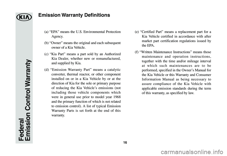 KIA SPORTAGE 2020  Warranty and Consumer Information Guide 16
(a) “EPA” means the U.S. Environmental Protection 
Agency. 
(b) “Owner” means the original and each subsequent 
owner of a Kia Vehicle. 
(c) “Kia Part” means a part sold by an Authorize