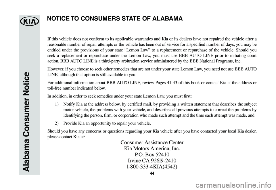 KIA SPORTAGE 2020  Warranty and Consumer Information Guide 44Alabama Consumer Notice
If this vehicle does not conform to its applicable warranties and Kia or its dealers have not repaired the vehicle after a 
reasonable number of repair attempts or the vehicl