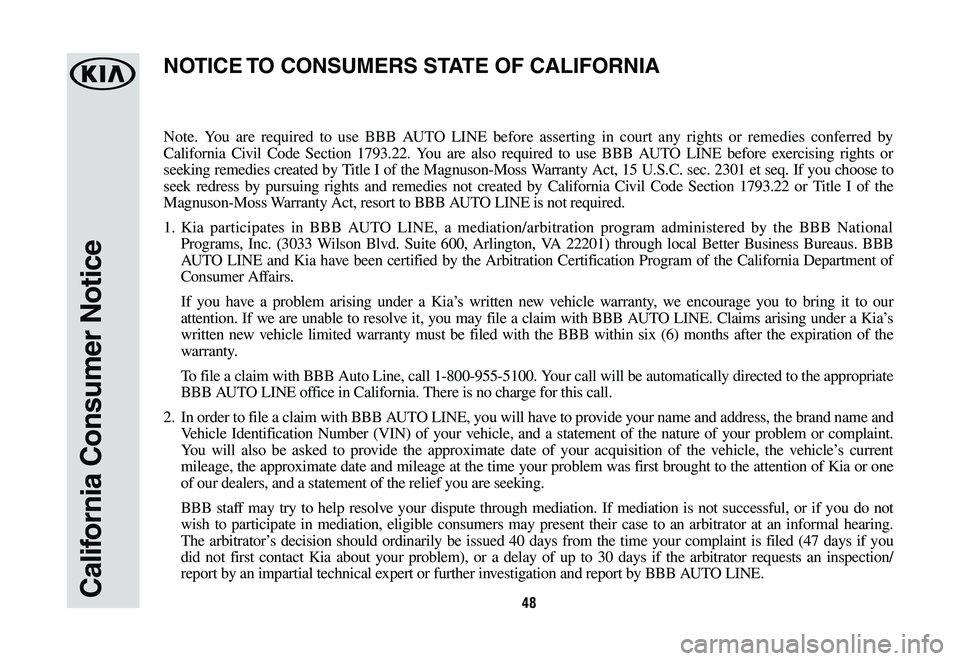 KIA SPORTAGE 2020  Warranty and Consumer Information Guide 48California Consumer Notice
Note. You are required to use BBB AUTO LINE before asserting in court any rights or remedies conferred by 
California Civil Code Section 1793.22. You are also required to 