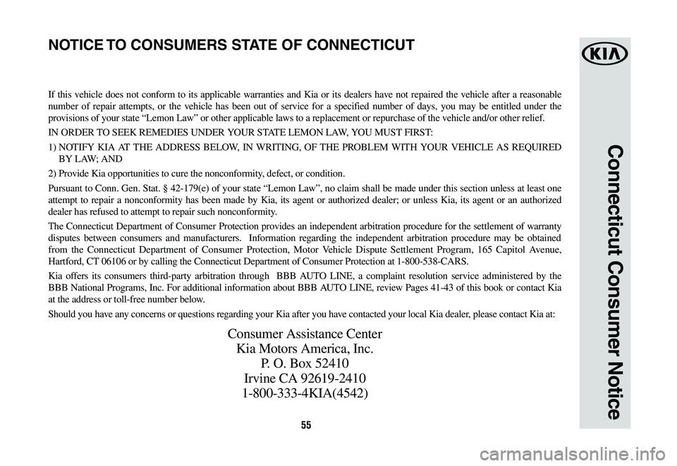 KIA SPORTAGE 2020  Warranty and Consumer Information Guide 55
Connecticut Consumer Notice
If this vehicle does not conform to its applicable warranties and Kia or its dealers have not repaired the vehicle after a reasonable 
number of repair attempts, or the 