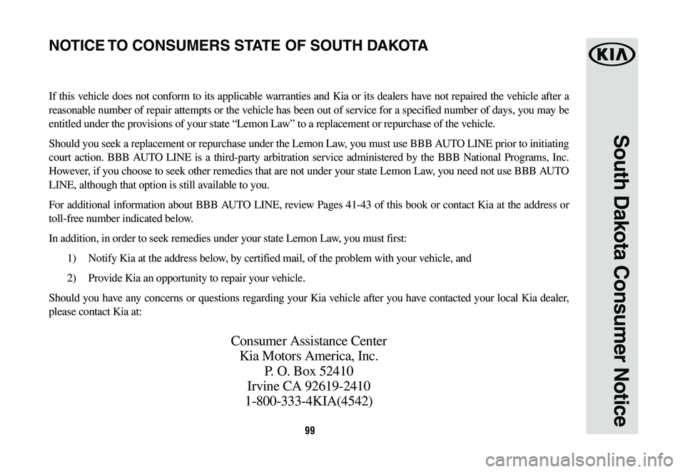 KIA SPORTAGE 2020  Warranty and Consumer Information Guide 99
South Dakota Consumer Notice
If this vehicle does not conform to its applicable warranties and Kia or its dealers have not repaired the vehicle after a 
reasonable number of repair attempts or the 