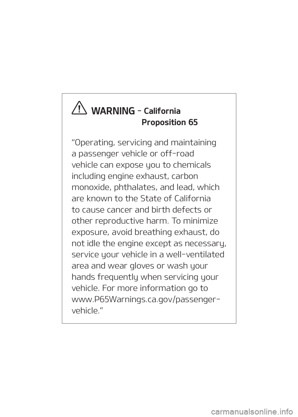 KIA SOUL 2021  Owners Manual “Operating, servicing and maintaining
a passenger vehicle or off-road
vehicle can expose you to chemicals
including engine exhaust, carbon
monoxide, phthalates, and lead, which
are known to the Stat