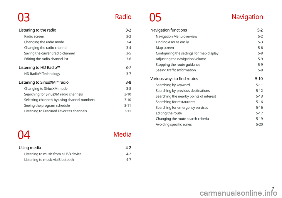 KIA SOUL 2021 Navigation System Quick Reference Guide 7
03 Radio
Listening to the radio 3-2
Radio screen 3-2
Changing the radio mode 3-4
Changing the radio channel 3-4
Saving the current radio channel 3-5
Editing the radio channel list 3-6
Listening to KIA SOUL 2021 Navigation System Quick Reference Guide 7
03 Radio
Listening to the radio 3-2
Radio screen 3-2
Changing the radio mode 3-4
Changing the radio channel 3-4
Saving the current radio channel 3-5
Editing the radio channel list 3-6
Listening to