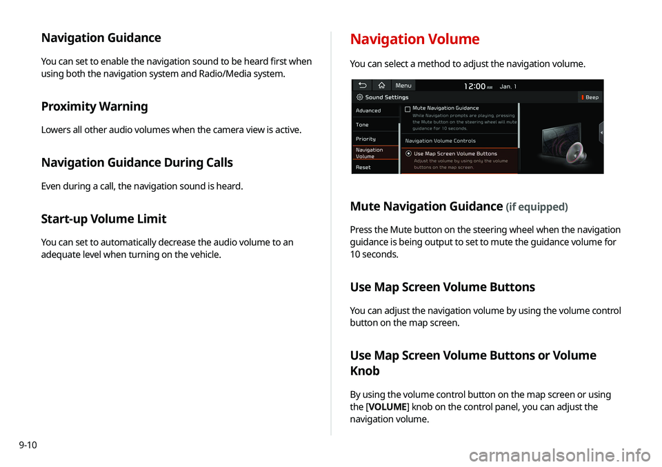 KIA SOUL 2021 Navigation System Quick Reference Guide 9-10
Navigation Guidance
You can set to enable the navigation sound to be heard first when
using both the navigation system and Radio/Media system.
Proximity Warning
Lowers all other audio volumes wh KIA SOUL 2021 Navigation System Quick Reference Guide 9-10
Navigation Guidance
You can set to enable the navigation sound to be heard first when
using both the navigation system and Radio/Media system.
Proximity Warning
Lowers all other audio volumes wh