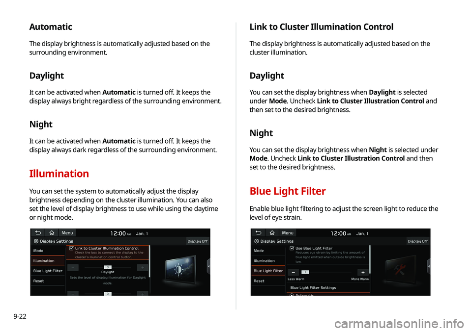KIA SOUL 2021  Navigation System Quick Reference Guide 9-22
Link to Cluster Illumination Control
The display brightness is automatically adjusted based on the 
cluster illumination.
Daylight
You can set the display brightness when Daylight is selected 
un