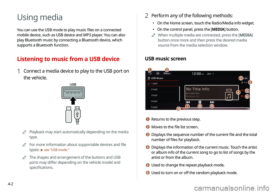 KIA SOUL 2021  Navigation System Quick Reference Guide 4-2
Using media
You can use the USB mode to play music files on a connected 
mobile device, such as USB device and MP3 player. You can also 
play Bluetooth music by connecting a Bluetooth device, whic