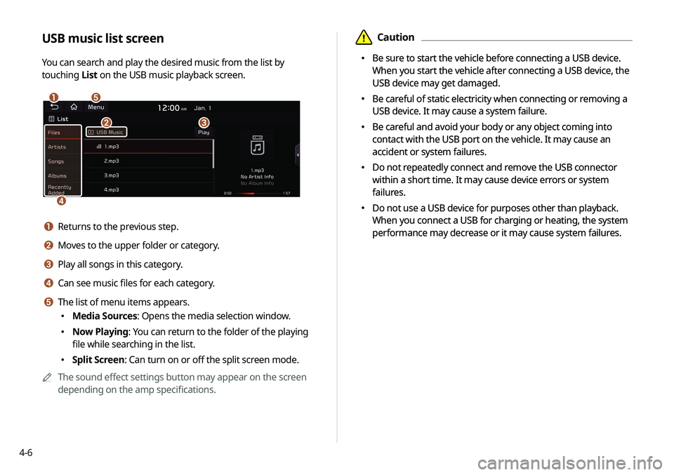 KIA SOUL 2021 Navigation System Quick Reference Guide 4-6
\334Caution
\225 Be sure to start the vehicle before connecting a USB device.
When you start the vehicle after connecting a USB device, the
USB device may get damaged.
\225 Be careful of static KIA SOUL 2021 Navigation System Quick Reference Guide 4-6
\334Caution
\225 Be sure to start the vehicle before connecting a USB device.
When you start the vehicle after connecting a USB device, the
USB device may get damaged.
\225 Be careful of static