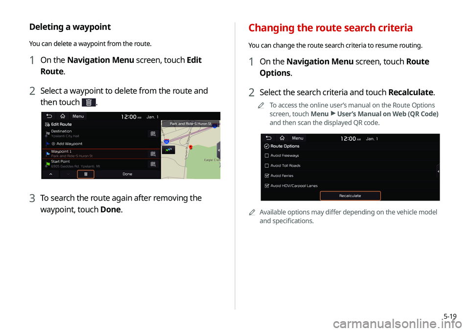 KIA SOUL 2021  Navigation System Quick Reference Guide 5-19
Changing the route search criteria
You can change the route search criteria to resume routing.
1 On the Navigation Menu screen, touch Route 
Options.
2 Select the search criteria and touch Recalc