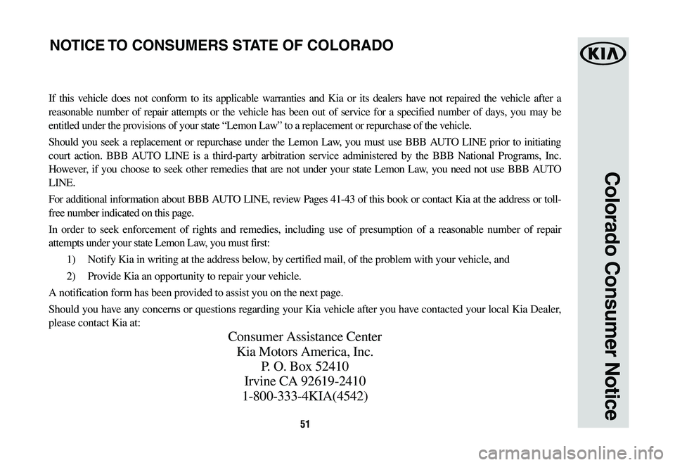 KIA SOUL 2019  Warranty and Consumer Information Guide 51
If this vehicle does not conform to its applicable warranties and Kia or its dealers have not repaired the vehicle after a 
reasonable number of repair attempts or the vehicle has been out of servi