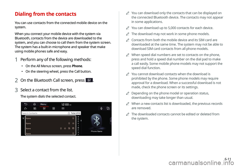KIA SELTOS 2021 Navigation System Quick Reference Guide 6-11
A
A
You can download only the contacts that can be displayed on
the connected Bluetooth device. The contacts may not appear
in some applications.
A
A
You can download up to 5,000 contacts for e KIA SELTOS 2021 Navigation System Quick Reference Guide 6-11
A
A
You can download only the contacts that can be displayed on
the connected Bluetooth device. The contacts may not appear
in some applications.
A
A
You can download up to 5,000 contacts for e