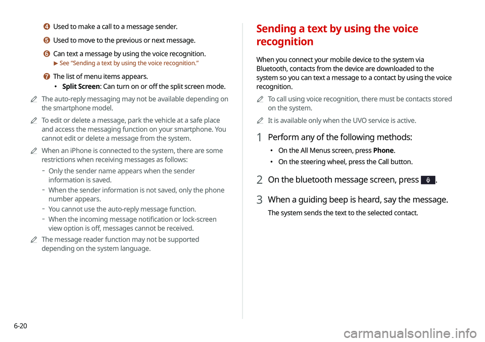 KIA SELTOS 2021  Navigation System Quick Reference Guide 6-20
Sending a text by using the voice 
recognition
When you connect your mobile device to the system via 
Bluetooth, contacts from the device are downloaded to the 
system so you can text a message t