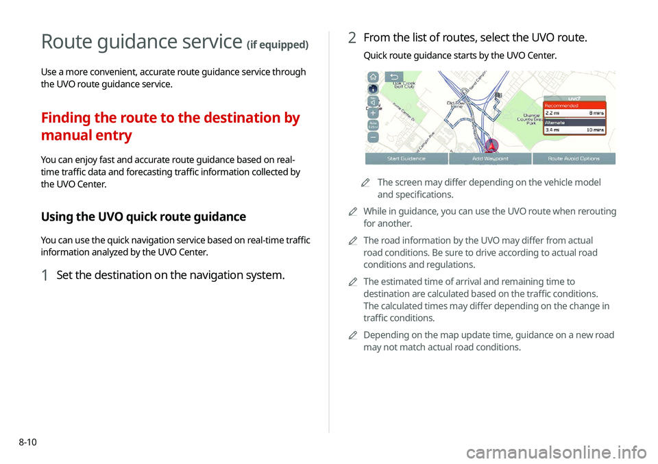 KIA SELTOS 2021 Navigation System Quick Reference Guide 8-10
2 From the list of routes, select the UVO route.
Quick route guidance starts by the UVO Center.
AAThe screen may differ depending on the vehicle model
and specifications.
A
A
While in guidance, KIA SELTOS 2021 Navigation System Quick Reference Guide 8-10
2 From the list of routes, select the UVO route.
Quick route guidance starts by the UVO Center.
AAThe screen may differ depending on the vehicle model
and specifications.
A
A
While in guidance,