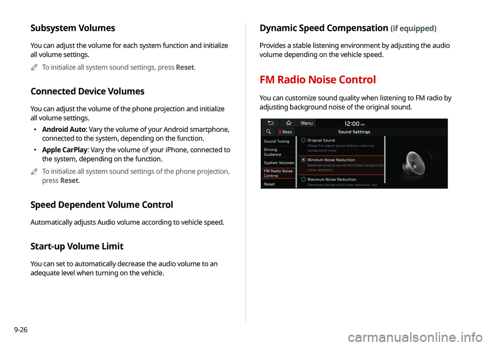 KIA SELTOS 2021  Navigation System Quick Reference Guide 9-26
Dynamic Speed Compensation (if equipped)
Provides a stable listening environment by adjusting the audio 
volume depending on the vehicle speed.
FM Radio Noise Control
You can customize sound qual