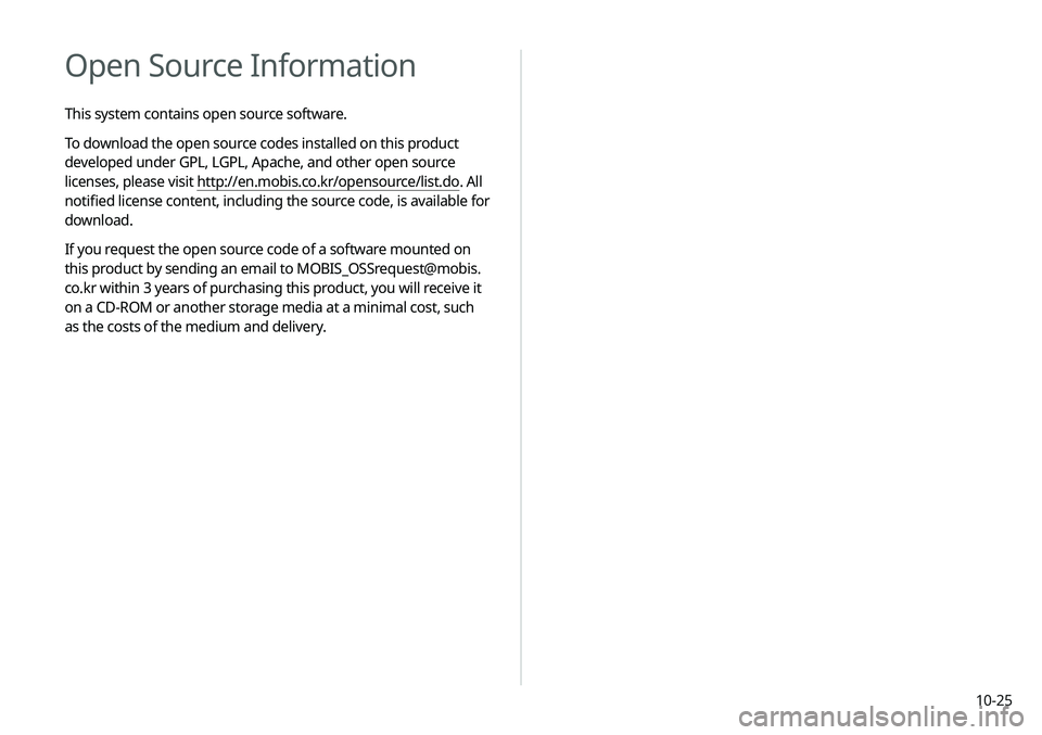 KIA SELTOS 2021  Navigation System Quick Reference Guide 10-25
Open Source Information
This system contains open source software.
To download the open source codes installed on this product 
developed under GPL, LGPL, Apache, and other open source 
licenses