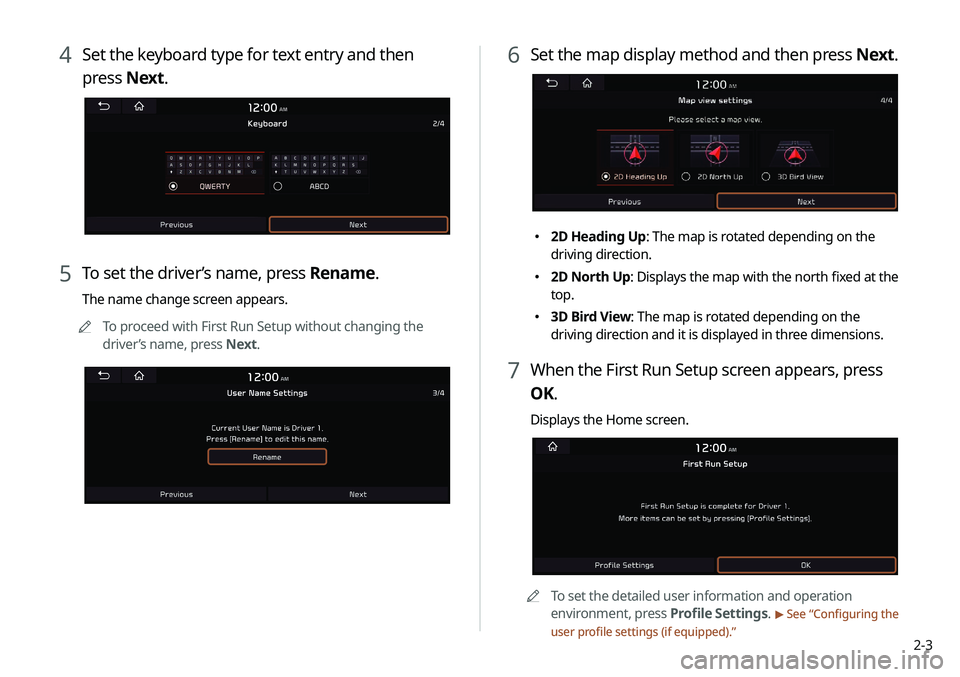 KIA SELTOS 2021  Navigation System Quick Reference Guide 2-3
4 Set the keyboard type for text entry and then 
press Next.
5 To set the driver’s name, press Rename.
The name change screen appears.
A
A
To proceed with First Run Setup without changing the 
d