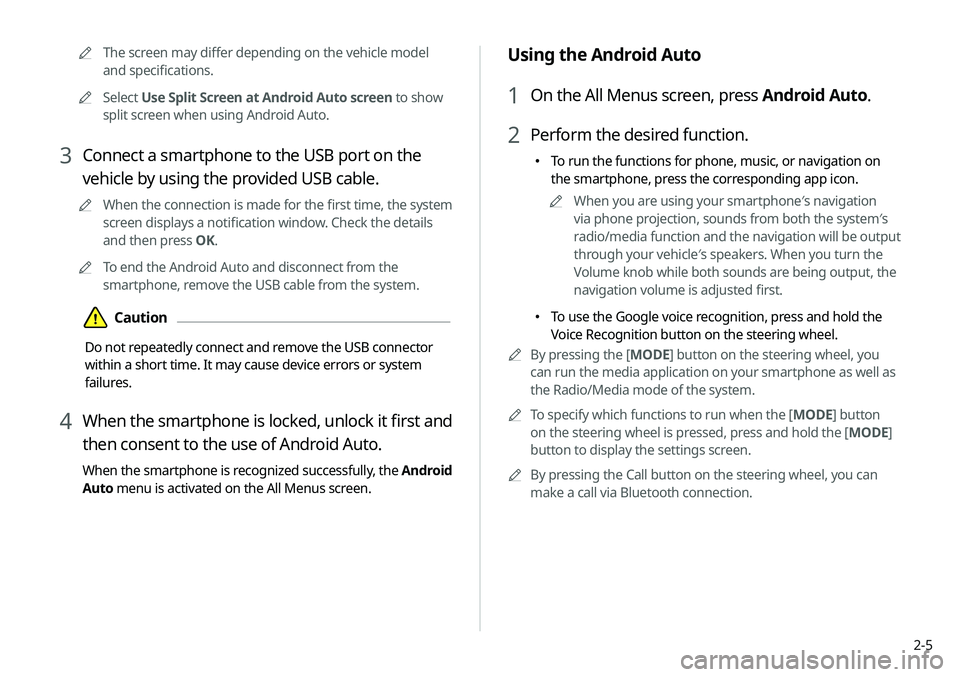 KIA SELTOS 2021  Navigation System Quick Reference Guide 2-5
Using the Android Auto
1 On the All Menus screen, press Android Auto.
2 Perform the desired function.
 To run the functions for phone, music, or navigation on 
the smartphone, press the corre