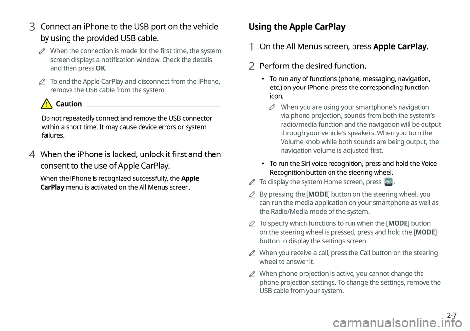 KIA SELTOS 2021  Navigation System Quick Reference Guide 2-7
Using the Apple CarPlay
1 On the All Menus screen, press Apple CarPlay.
2 Perform the desired function.
 To run any of functions (phone, messaging, navigation, 
etc.) on your iPhone, press th