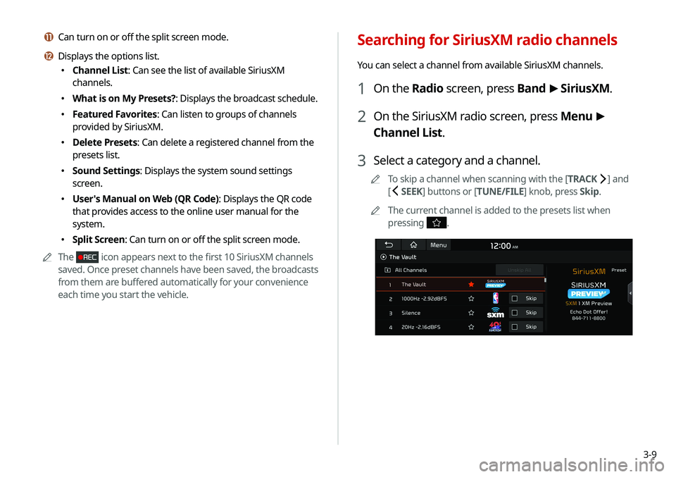 KIA SELTOS 2021  Navigation System Quick Reference Guide 3-9
Searching for SiriusXM radio channels
You can select a channel from available SiriusXM channels.
1 On the Radio screen, press Band >
 SiriusXM.
2 On the SiriusXM radio screen, press Menu  >
 
Chan