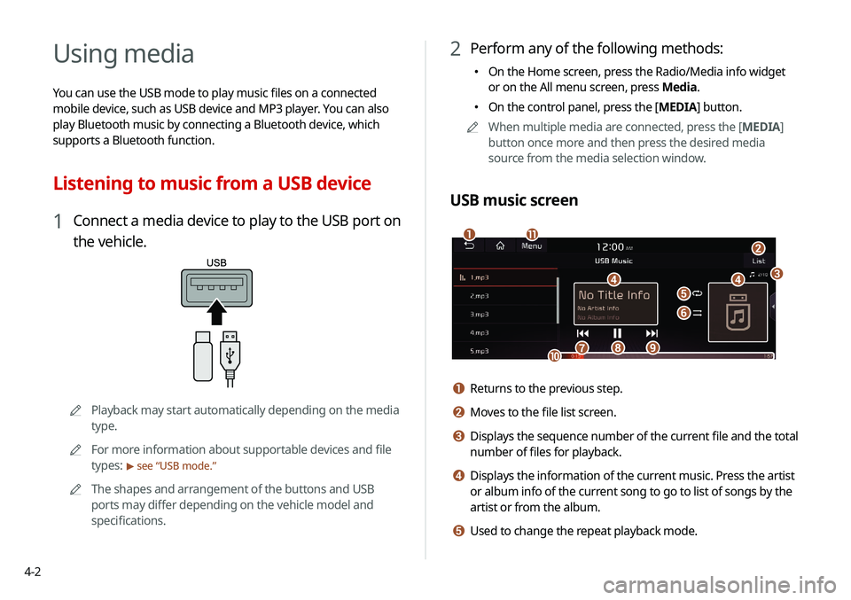 KIA SELTOS 2021  Navigation System Quick Reference Guide 4-2
Using media
You can use the USB mode to play music files on a connected 
mobile device, such as USB device and MP3 player. You can also 
play Bluetooth music by connecting a Bluetooth device, whic