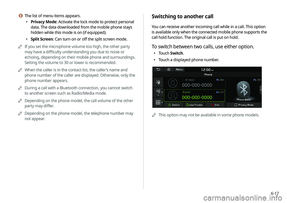 KIA NIRO PHEV 2020  Navigation System Quick Reference Guide 6-17
Switching to another call
You can receive another incoming call while in a call. This option 
is available only when the connected mobile phone supports the 
call hold function. The original call
