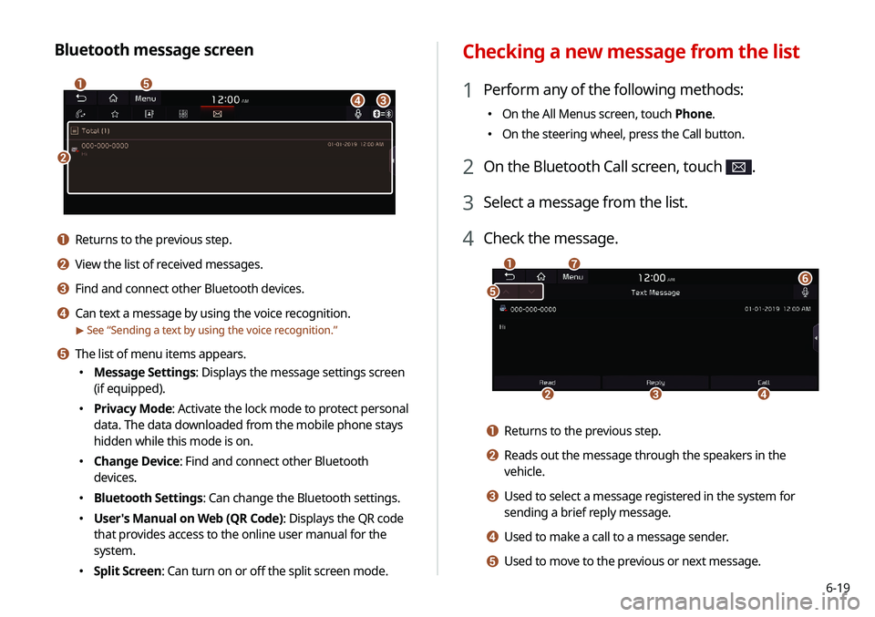 KIA NIRO PHEV 2020 Navigation System Quick Reference Guide 6-19
Checking a new message from the list
1 Perform any of the following methods:
000EOn the All Menus screen, touch Phone.
000EOn the steering wheel, press the Call button.
2 On the Bluetooth Call KIA NIRO PHEV 2020 Navigation System Quick Reference Guide 6-19
Checking a new message from the list
1 Perform any of the following methods:
000EOn the All Menus screen, touch Phone.
000EOn the steering wheel, press the Call button.
2 On the Bluetooth Call