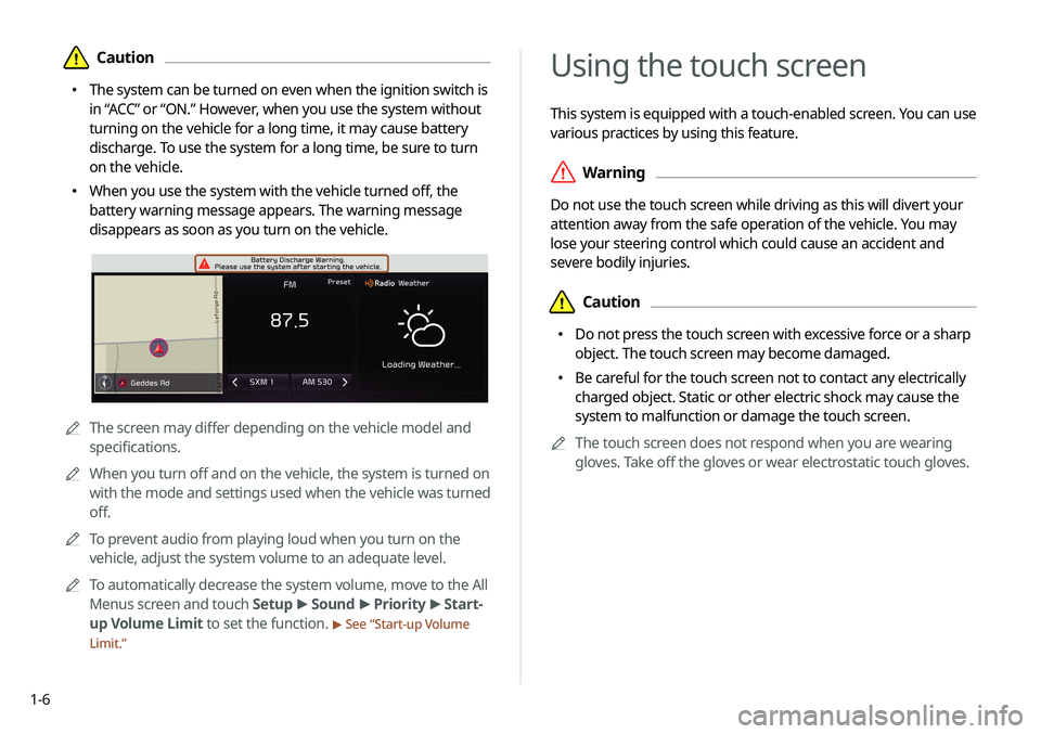 KIA NIRO PHEV 2020  Navigation System Quick Reference Guide 1-6
Using the touch screen
This system is equipped with a touch-enabled screen. You can use 
various practices by using this feature.
 \335Warning
Do not use the touch screen while driving as this wil