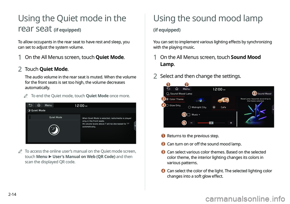 KIA NIRO PHEV 2020 Navigation System Quick Reference Guide 2-14
Using the Quiet mode in the
rear seat
(if equipped)
To allow occupants in the rear seat to have rest and sleep, you
can set to adjust the system volume.
1 On the All Menus screen, touch Quiet KIA NIRO PHEV 2020 Navigation System Quick Reference Guide 2-14
Using the Quiet mode in the
rear seat
(if equipped)
To allow occupants in the rear seat to have rest and sleep, you
can set to adjust the system volume.
1 On the All Menus screen, touch Quiet