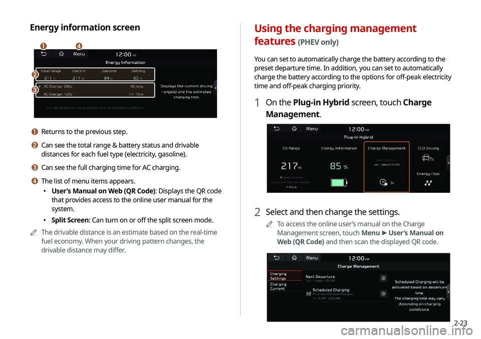 KIA NIRO PHEV 2020  Navigation System Quick Reference Guide 2-23
Using the charging management 
features 
(PHEV only)
You can set to automatically charge the battery according to the 
preset departure time. In addition, you can set to automatically 
charge the