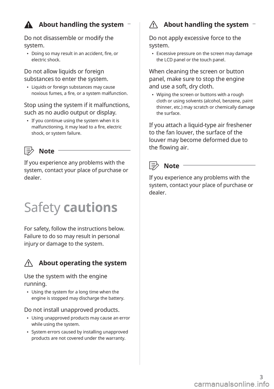 KIA NIRO PHEV 2020  Quick Start Guide Base Audio 3
 \334About handling the system
Do not disassemble or modify the 
system.
 Doing so may result in an accident, fire, or 
electric shock.
Do not allow liquids or foreign 
substances to enter the syst