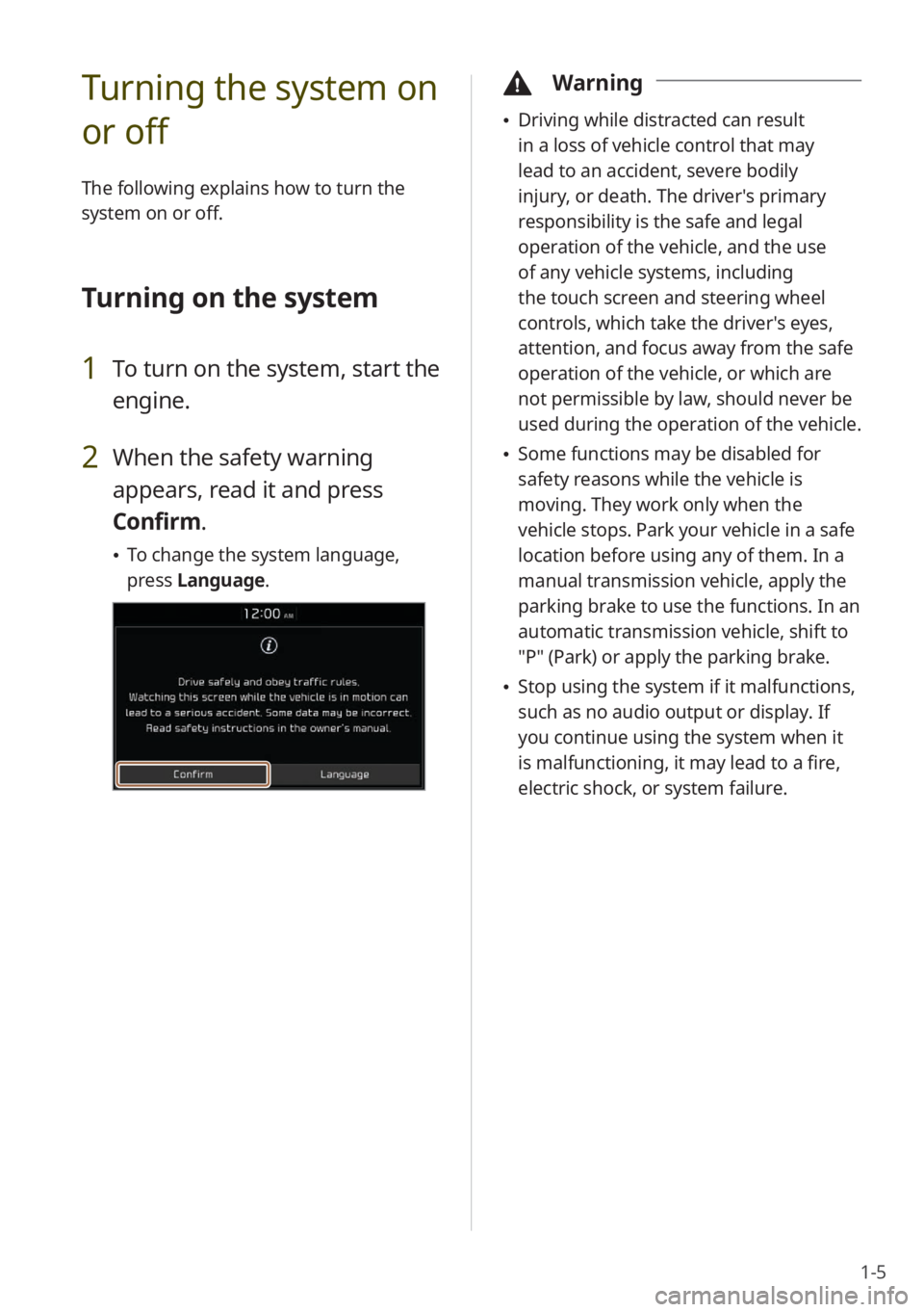 KIA NIRO PHEV 2020 Quick Start Guide Base Audio 1-5
Turning the system on
or off
The following explains how to turn the
system on or off.
Turning on the system
1 To turn on the system, start the
engine.
2 When the safety warning
appears, read i KIA NIRO PHEV 2020 Quick Start Guide Base Audio 1-5
Turning the system on
or off
The following explains how to turn the
system on or off.
Turning on the system
1 To turn on the system, start the
engine.
2 When the safety warning
appears, read i