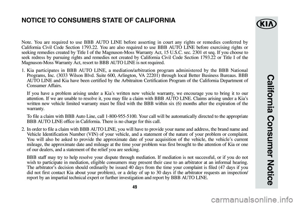 KIA NIRO PHEV 2019 Warranty and Consumer Information Guide 49
California Consumer Notice
Note. You are required to use BBB AUTO LINE before asserting in court any rights or remedies conferred by
California Civil Code Section 1793.22. You are also required to KIA NIRO PHEV 2019 Warranty and Consumer Information Guide 49
California Consumer Notice
Note. You are required to use BBB AUTO LINE before asserting in court any rights or remedies conferred by
California Civil Code Section 1793.22. You are also required to