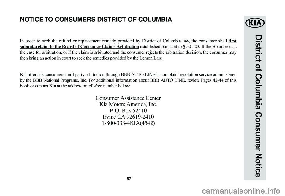 KIA NIRO PHEV 2019  Warranty and Consumer Information Guide 57
District of Columbia Consumer Notice
NOTICE TO CONSUMERS DISTRICT OF COLUMBIA
In order to seek the refund or replacement remedy provided by District of Columbia law, the consumer shall first 
submi