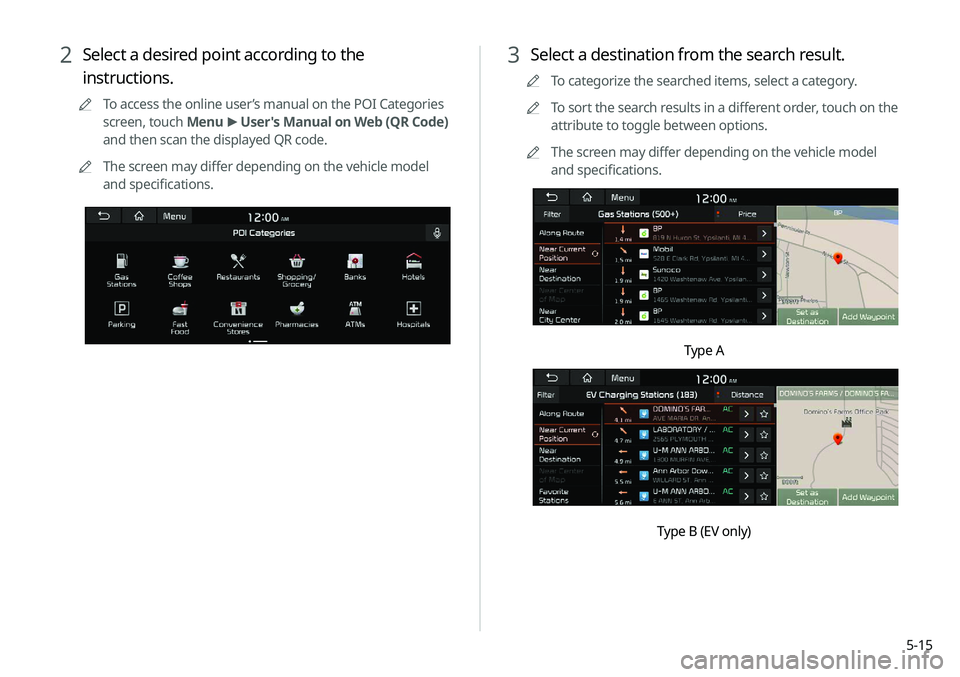 KIA NIRO EV 2020  Navigation System Quick Reference Guide 5-15
3 Select a destination from the search result.
0000
A
To categorize the searched items, select a category.
0000
A
To sort the search results in a different order, touch on the 
attribute to toggl