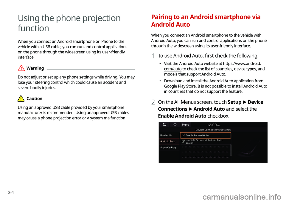 KIA NIRO EV 2020 Navigation System Quick Reference Guide 2-4
Using the phone projection
function
When you connect an Android smartphone or iPhone to the
vehicle with a USB cable, you can run and control applications
on the phone through the widescreen us KIA NIRO EV 2020 Navigation System Quick Reference Guide 2-4
Using the phone projection
function
When you connect an Android smartphone or iPhone to the
vehicle with a USB cable, you can run and control applications
on the phone through the widescreen us