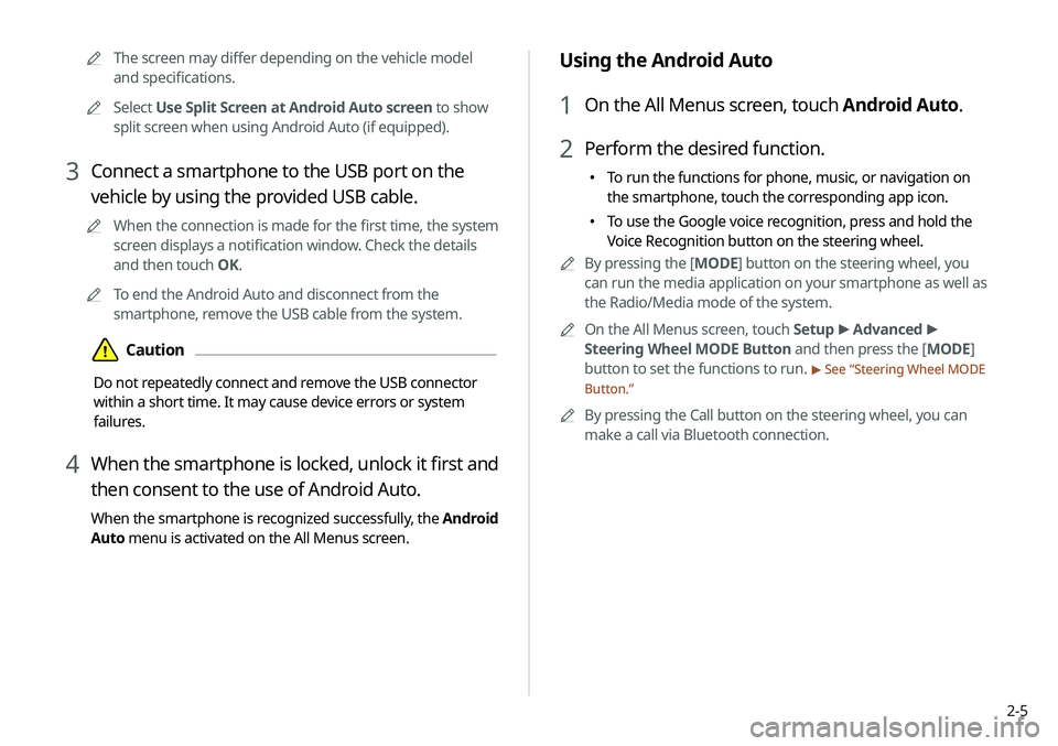 KIA NIRO EV 2020  Navigation System Quick Reference Guide 2-5
Using the Android Auto
1 On the All Menus screen, touch Android Auto.
2 Perform the desired function.
 000ETo run the functions for phone, music, or navigation on 
the smartphone, touch the corres