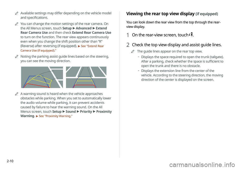KIA NIRO EV 2020 Navigation System Quick Reference Guide 2-10
Viewing the rear top view display (if equipped)
You can look down the rear view from the top through the rear-
view display.
1 On the rear-view screen, touch .
2 Check the top view display and as KIA NIRO EV 2020 Navigation System Quick Reference Guide 2-10
Viewing the rear top view display (if equipped)
You can look down the rear view from the top through the rear-
view display.
1 On the rear-view screen, touch .
2 Check the top view display and as