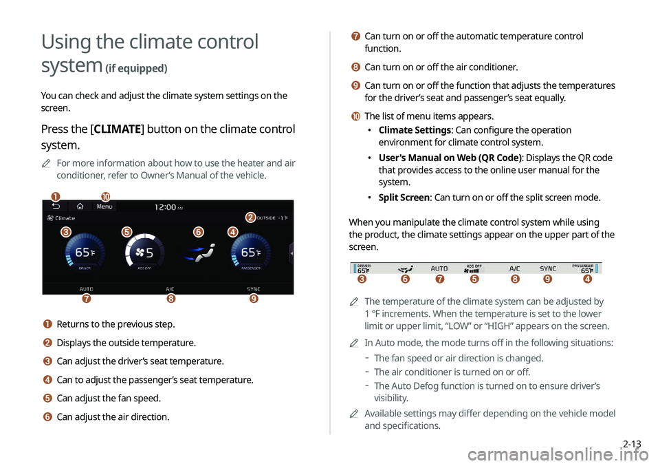 KIA NIRO EV 2020 Navigation System Quick Reference Guide 2-13
g Can turn on or off the automatic temperature control
function.
h Can turn on or off the air conditioner.
i Can turn on or off the function that adjusts the temperatures
for the driver’s sea KIA NIRO EV 2020 Navigation System Quick Reference Guide 2-13
g Can turn on or off the automatic temperature control
function.
h Can turn on or off the air conditioner.
i Can turn on or off the function that adjusts the temperatures
for the driver’s sea