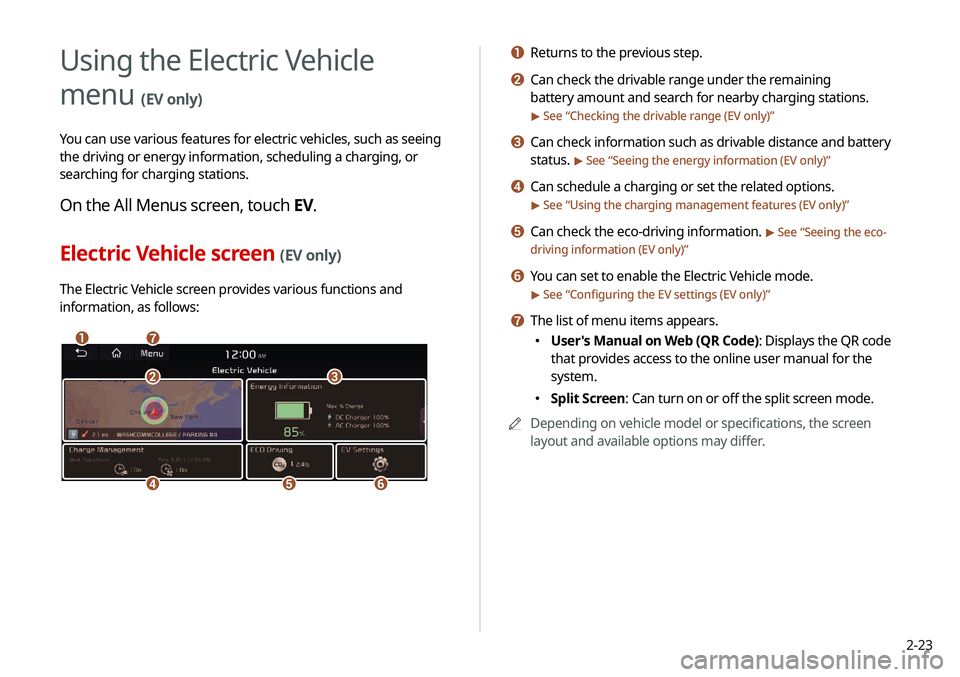 KIA NIRO EV 2020 Navigation System Quick Reference Guide 2-23
a Returns to the previous step.
b Can check the drivable range under the remaining
battery amount and search for nearby charging stations.
> See “Checking the drivable range (EV only)”
c Ca KIA NIRO EV 2020 Navigation System Quick Reference Guide 2-23
a Returns to the previous step.
b Can check the drivable range under the remaining
battery amount and search for nearby charging stations.
> See “Checking the drivable range (EV only)”
c Ca