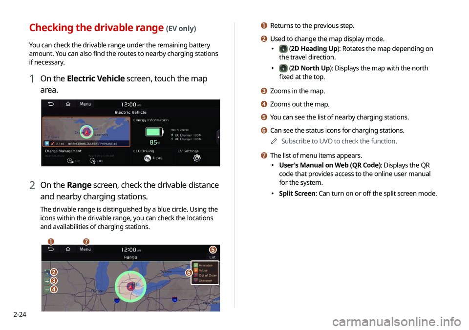 KIA NIRO EV 2020 Navigation System Quick Reference Guide 2-24
a Returns to the previous step.
b Used to change the map display mode.
000E (2D Heading Up): Rotates the map depending on
the travel direction.
000E (2D North Up): Displays the map with the no KIA NIRO EV 2020 Navigation System Quick Reference Guide 2-24
a Returns to the previous step.
b Used to change the map display mode.
000E (2D Heading Up): Rotates the map depending on
the travel direction.
000E (2D North Up): Displays the map with the no